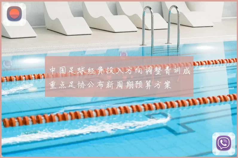 中国足球经费投入方向调整青训成重点足协公布新周期预算方案