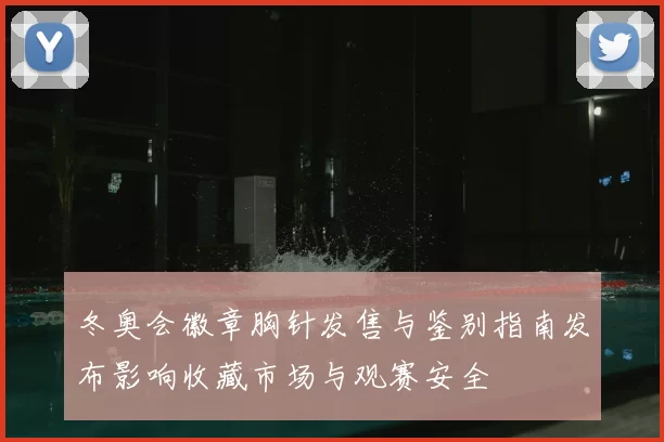 冬奥会徽章胸针发售与鉴别指南发布影响收藏市场与观赛安全