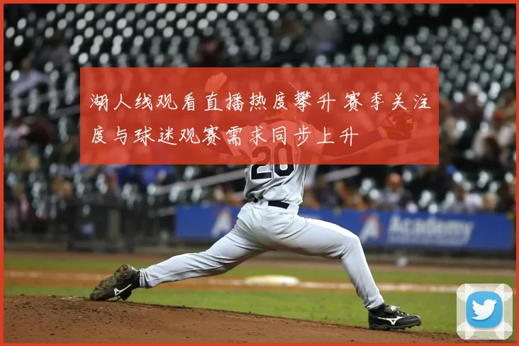 湖人线观看直播热度攀升 赛季关注度与球迷观赛需求同步上升