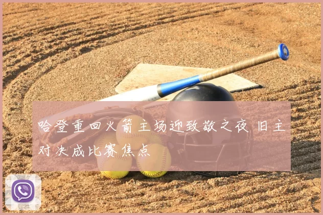 哈登重回火箭主场迎致敬之夜 旧主对决成比赛焦点