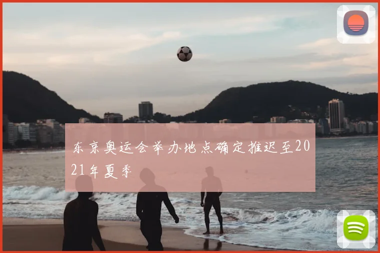 东京奥运会举办地点确定推迟至2021年夏季